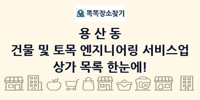 용산동 건물 및 토목 엔지니어링 서비스업 상가 목록 및 정보