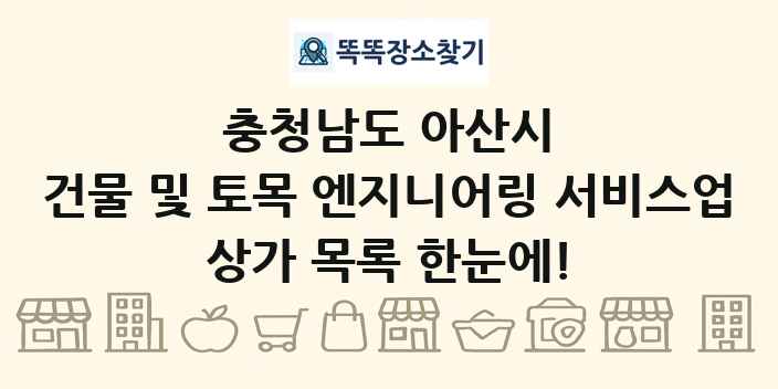 충청남도 아산시 건물 및 토목 엔지니어링 서비스업 상가 목록 및 정보