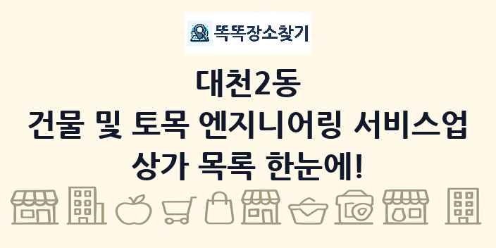 대천2동 건물 및 토목 엔지니어링 서비스업 상가 목록 및 정보