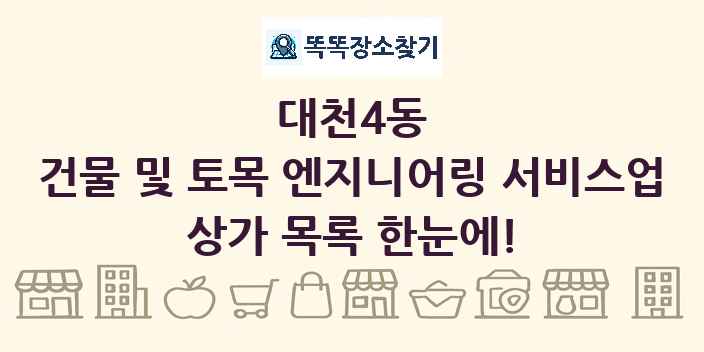 대천4동 건물 및 토목 엔지니어링 서비스업 상가 목록 및 정보