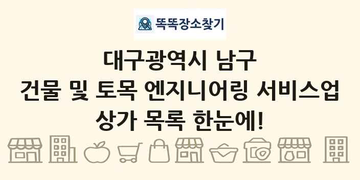 대구광역시 남구 건물 및 토목 엔지니어링 서비스업 상가 목록 및 정보