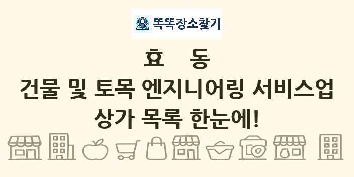 효동 건물 및 토목 엔지니어링 서비스업 상가 목록 및 정보