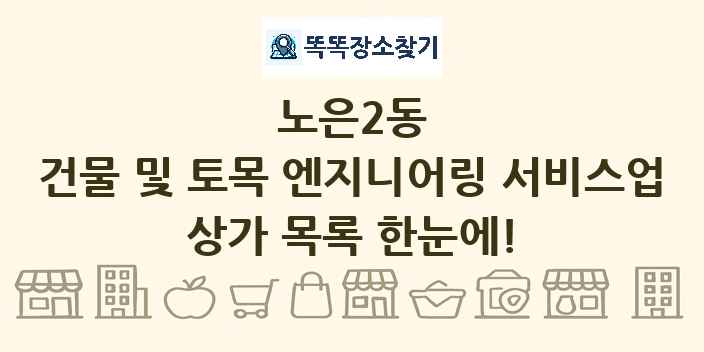 노은2동 건물 및 토목 엔지니어링 서비스업 상가 목록 및 정보