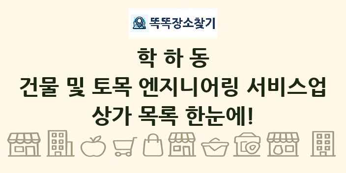 학하동 건물 및 토목 엔지니어링 서비스업 상가 목록 및 정보