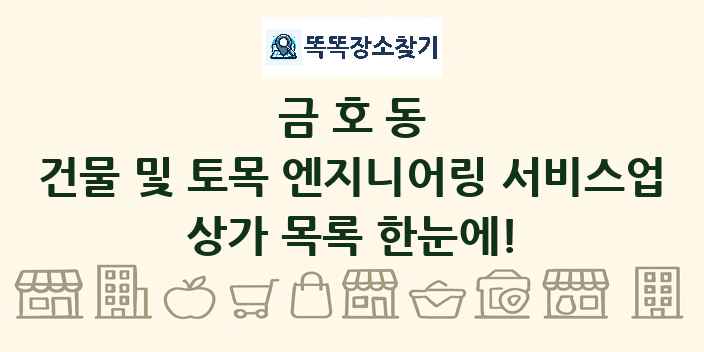 금호동 건물 및 토목 엔지니어링 서비스업 상가 목록 및 정보