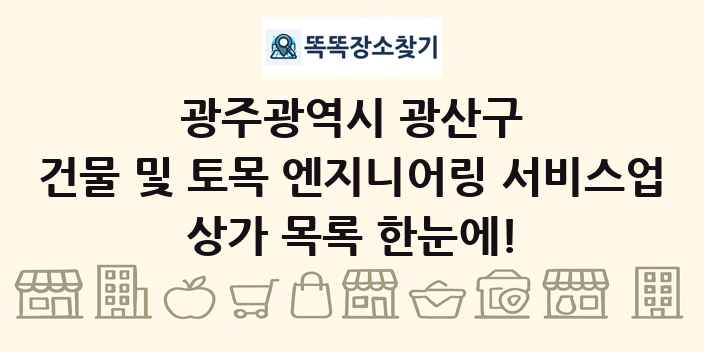 광주광역시 광산구 건물 및 토목 엔지니어링 서비스업 상가 목록 및 정보