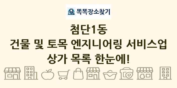 첨단1동 건물 및 토목 엔지니어링 서비스업 상가 목록 및 정보