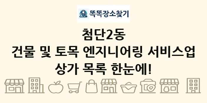 첨단2동 건물 및 토목 엔지니어링 서비스업 상가 목록 및 정보