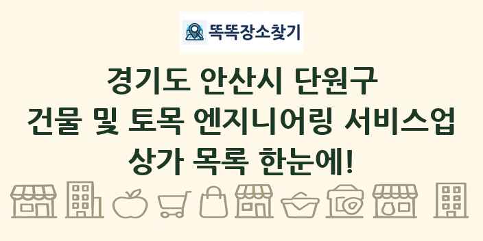 경기도 안산시 단원구 건물 및 토목 엔지니어링 서비스업 상가 목록 및 정보