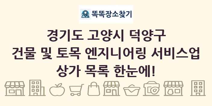 경기도 고양시 덕양구 건물 및 토목 엔지니어링 서비스업 상가 목록 및 정보