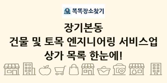 장기본동 건물 및 토목 엔지니어링 서비스업 상가 목록 및 정보