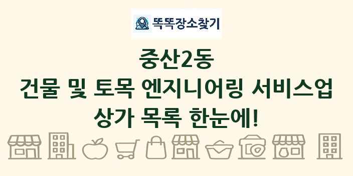 중산2동 건물 및 토목 엔지니어링 서비스업 상가 목록 및 정보