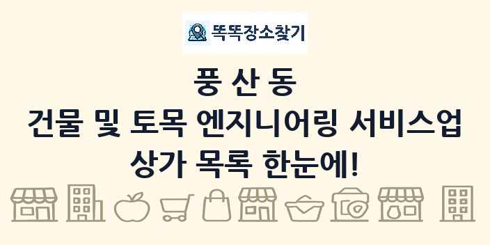 풍산동 건물 및 토목 엔지니어링 서비스업 상가 목록 및 정보