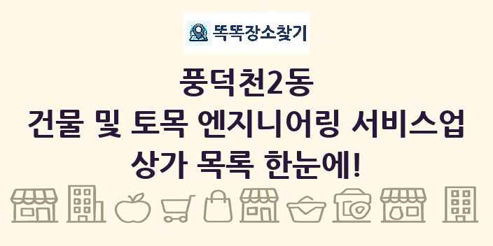 풍덕천2동 건물 및 토목 엔지니어링 서비스업 상가 목록 및 정보