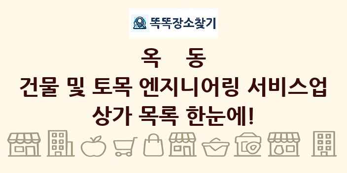 옥동 건물 및 토목 엔지니어링 서비스업 상가 목록 및 정보