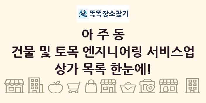 아주동 건물 및 토목 엔지니어링 서비스업 상가 목록 및 정보