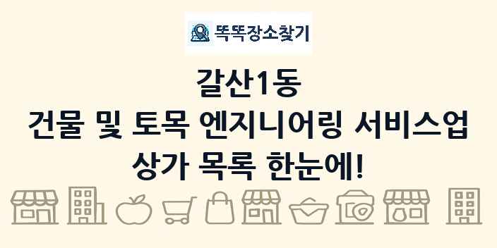 갈산1동 건물 및 토목 엔지니어링 서비스업 상가 목록 및 정보