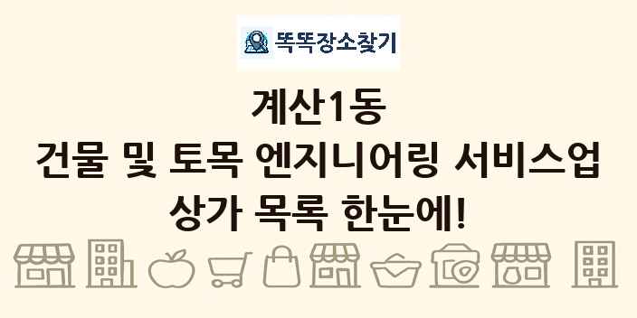 계산1동 건물 및 토목 엔지니어링 서비스업 상가 목록 및 정보