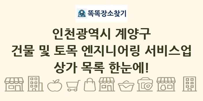 인천광역시 계양구 건물 및 토목 엔지니어링 서비스업 상가 목록 및 정보