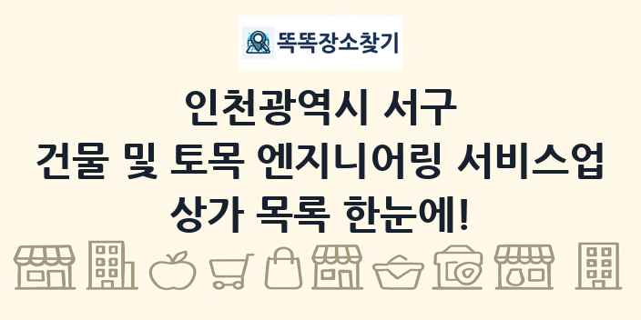 인천광역시 서구 건물 및 토목 엔지니어링 서비스업 상가 목록 및 정보
