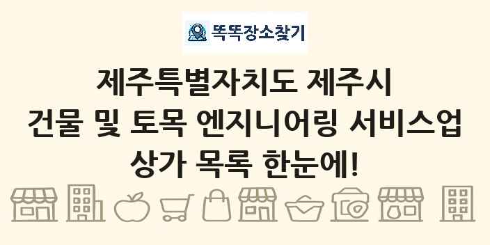제주특별자치도 제주시 건물 및 토목 엔지니어링 서비스업 상가 목록 및 정보