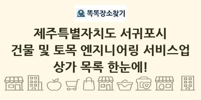 제주특별자치도 서귀포시 건물 및 토목 엔지니어링 서비스업 상가 목록 및 정보