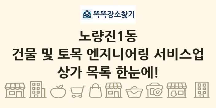 노량진1동 건물 및 토목 엔지니어링 서비스업 상가 목록 및 정보
