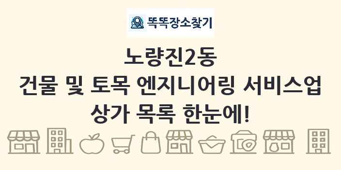 노량진2동 건물 및 토목 엔지니어링 서비스업 상가 목록 및 정보