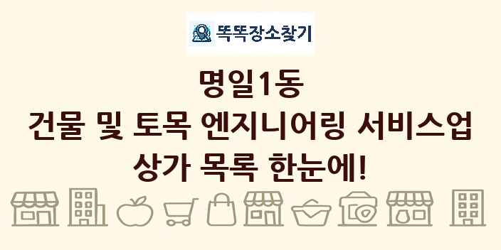 명일1동 건물 및 토목 엔지니어링 서비스업 상가 목록 및 정보