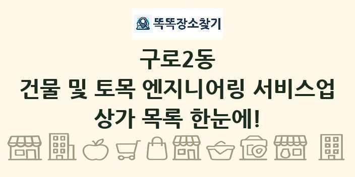 구로2동 건물 및 토목 엔지니어링 서비스업 상가 목록 및 정보