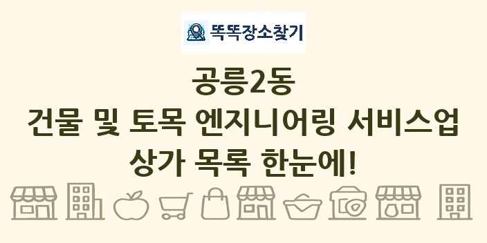 공릉2동 건물 및 토목 엔지니어링 서비스업 상가 목록 및 정보