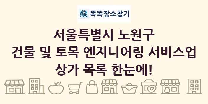 서울특별시 노원구 건물 및 토목 엔지니어링 서비스업 상가 목록 및 정보