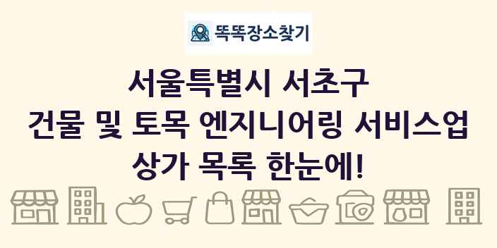 서울특별시 서초구 건물 및 토목 엔지니어링 서비스업 상가 목록 및 정보