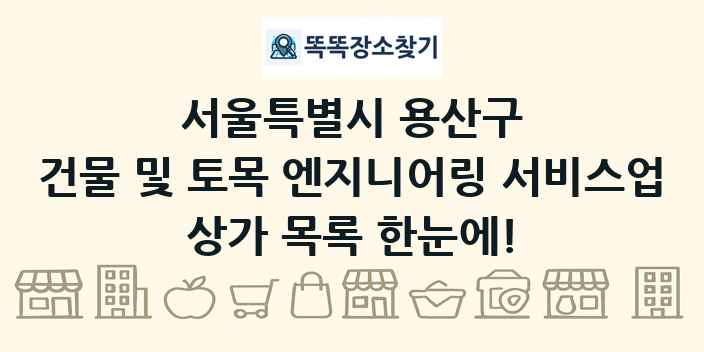 서울특별시 용산구 건물 및 토목 엔지니어링 서비스업 상가 목록 및 정보