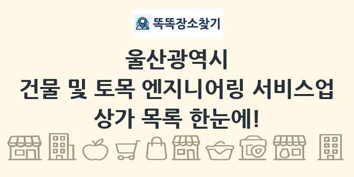 울산광역시 건물 및 토목 엔지니어링 서비스업 상가 목록 및 정보