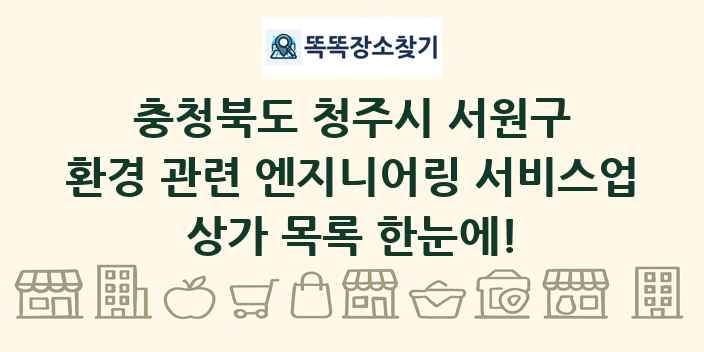 충청북도 청주시 서원구 환경 관련 엔지니어링 서비스업 상가 목록 및 정보