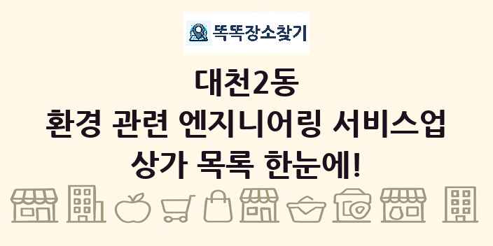 대천2동 환경 관련 엔지니어링 서비스업 상가 목록 및 정보