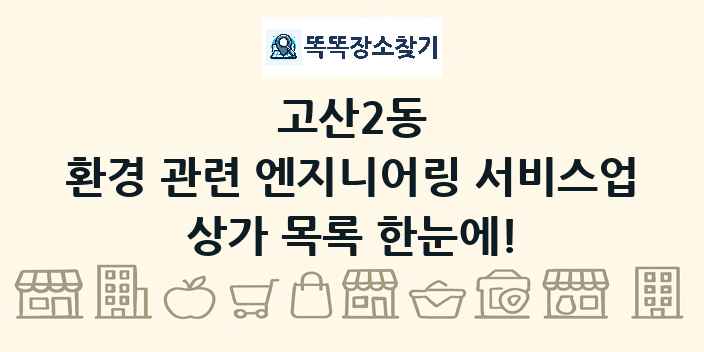 고산2동 환경 관련 엔지니어링 서비스업 상가 목록 및 정보