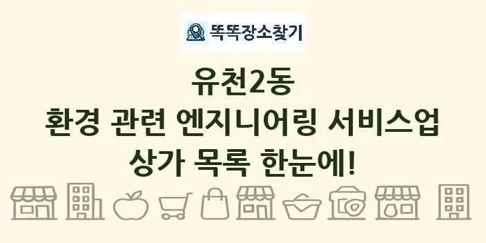 유천2동 환경 관련 엔지니어링 서비스업 상가 목록 및 정보