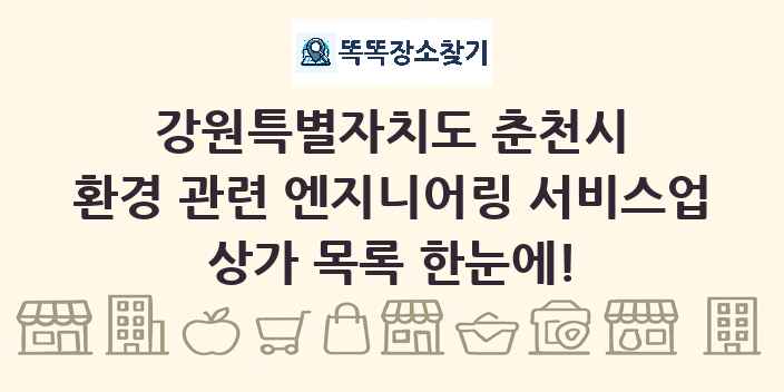 강원특별자치도 춘천시 환경 관련 엔지니어링 서비스업 상가 목록 및 정보