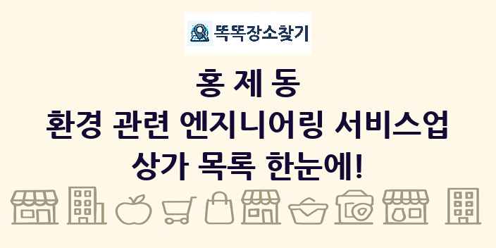홍제동 환경 관련 엔지니어링 서비스업 상가 목록 및 정보