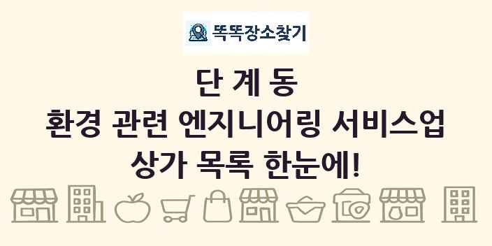 단계동 환경 관련 엔지니어링 서비스업 상가 목록 및 정보