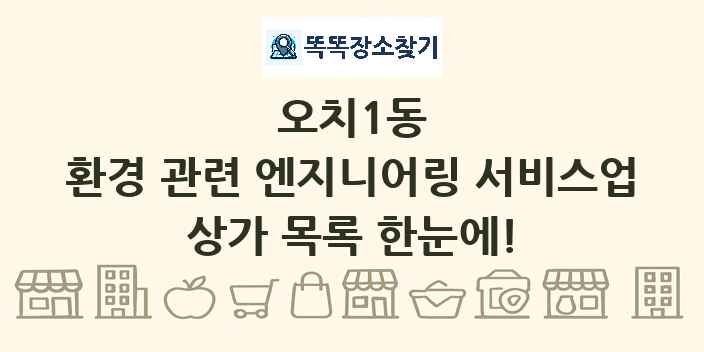 오치1동 환경 관련 엔지니어링 서비스업 상가 목록 및 정보
