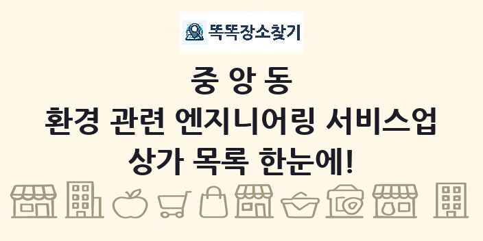 중앙동 환경 관련 엔지니어링 서비스업 상가 목록 및 정보
