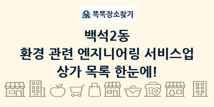 백석2동 환경 관련 엔지니어링 서비스업 상가 목록 및 정보