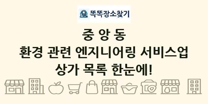 중앙동 환경 관련 엔지니어링 서비스업 상가 목록 및 정보