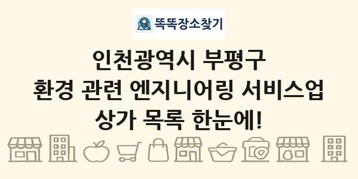 인천광역시 부평구 환경 관련 엔지니어링 서비스업 상가 목록 및 정보