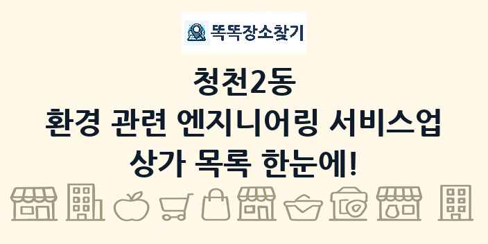 청천2동 환경 관련 엔지니어링 서비스업 상가 목록 및 정보