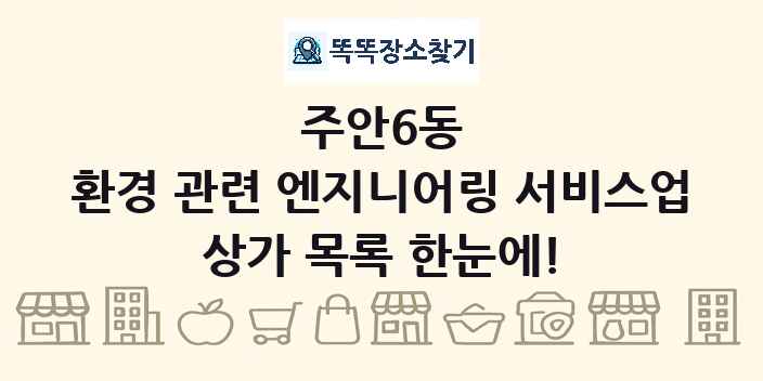 주안6동 환경 관련 엔지니어링 서비스업 상가 목록 및 정보