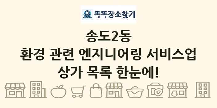송도2동 환경 관련 엔지니어링 서비스업 상가 목록 및 정보